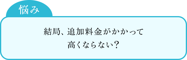 結局、追加料金がかかって高くならない？