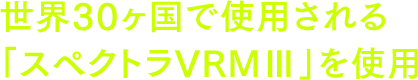 世界30ヶ国で使用される「スペクトラVRMⅢ」を使用