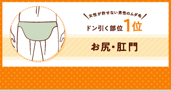 女性が許せない男性のムダ毛！ ドン引く部位1位 お尻・肛門