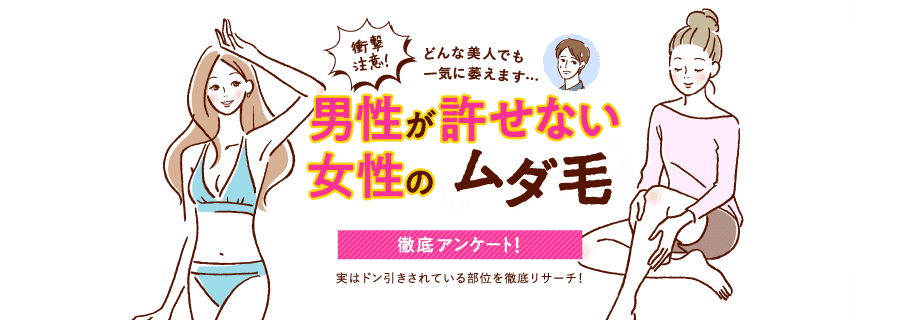 衝撃注意！どんな美人でも一気に萎えます・・・男性が許せない女性のムダ毛 徹底アンケート！実はドン引きされている部位を徹底リサーチ！