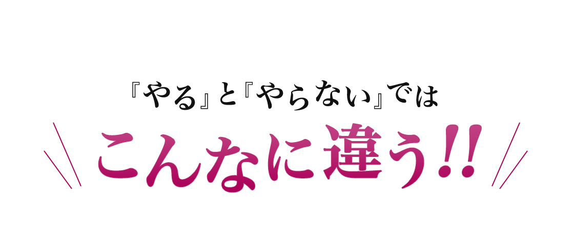『やる』と『やらない』ではこんなに違う！